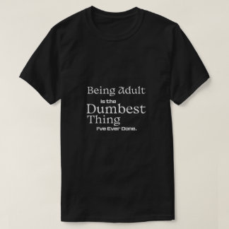 Being Adult Is the Dumbest Thing Funny Text Tシャツ