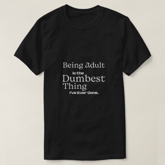 Being Adult Is the Dumbest Thing Funny Text Tシャツ (デザイン正面)