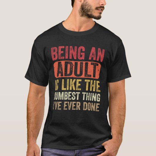 Being an Adult Dumbest Thing I ve Ever Done   Sayi Tシャツ (正面)