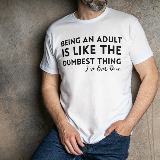 Being an Adult Is Dumbest Thing Ever T-Shirt Funny Tシャツ