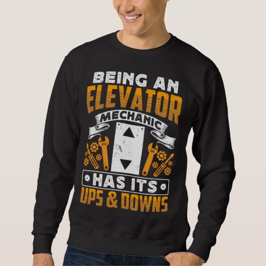 Being An Elevator Mechanic Has It s Ups & Downs El スウェットシャツ (正面)