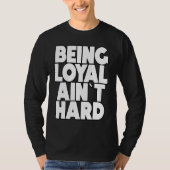 Being Loyal Ain`t Hard  Sarcastic Quote Tシャツ (正面)