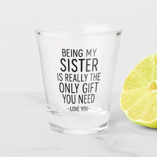 Being My Sister Is the Only Gift You Need Design  ショットグラス (正面)