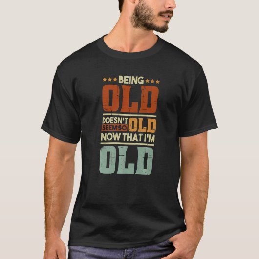 Being Old Doesn't Seem So Old Now That I'm Old Old Tシャツ (正面)