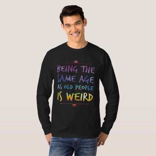BEING THE SAME AGE AS OLD PEOPLE IS WEIRD    1 Tシャツ (正面フル)