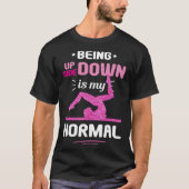 Being Upside Down Is My Normal Gymnastics Gymnast Tシャツ (正面)