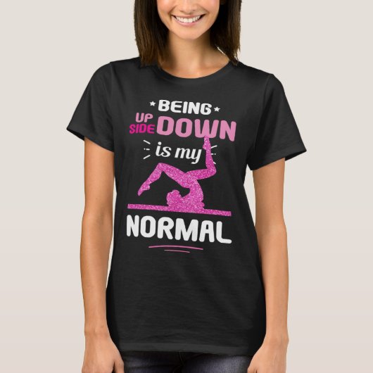 Being Upside Down Is My Normal Gymnastics Gymnast Tシャツ (正面)
