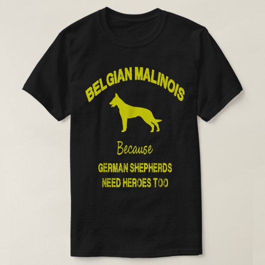 Belgian Malinois Because German Shepherds Need Her Tシャツ (デザイン正面)