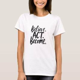 Believe. Act. Become. – モチベーションあふれるミニマリストな引用 Tシャツ