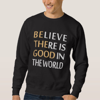 Believe There Is Good In The World スウェットシャツ