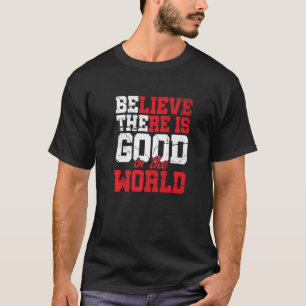 Believe There Is Good In World Motivation Inspirat Tシャツ