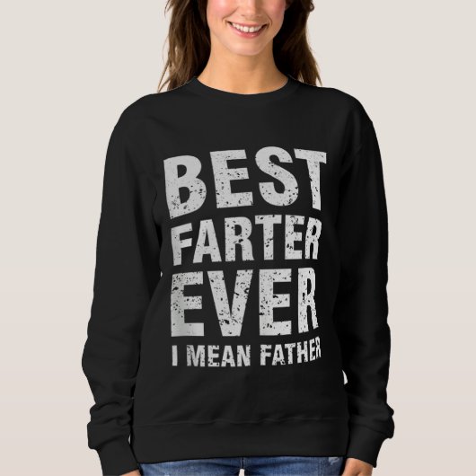 Best Farter Ever Oops I Meant Father  Father s Day スウェットシャツ (正面)