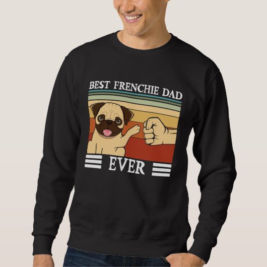 Best Frenchie Dad ever Dog  Fathers Day スウェットシャツ (正面)
