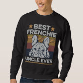 Best Frenchie Uncle Ever For Your Frenchie Uncle スウェットシャツ (正面)