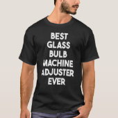 Best Glass Bulb Machine Adjuster Ever Tシャツ (正面)