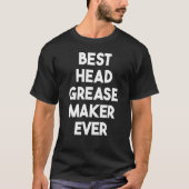 Best Head Grease Maker Ever Tシャツ (正面)