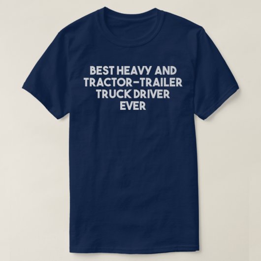 Best Heavy And Tractor Trailer Truck Driver Ever - Tシャツ (デザイン正面)