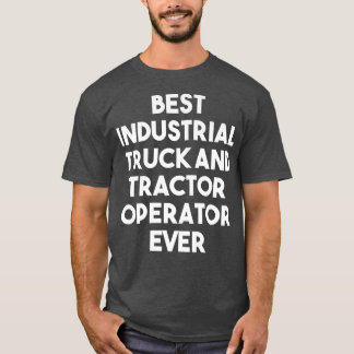 Best Industrial Truck And Tractor Operator Ever - Tシャツ