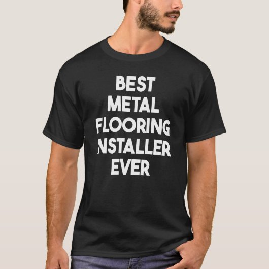 Best Metal Flooring Installer Ever Tシャツ (正面)