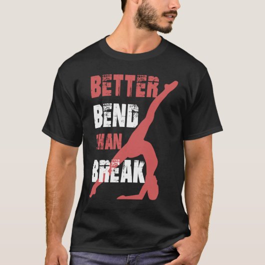 Better Bend Than Break For Contortionists Tシャツ (正面)
