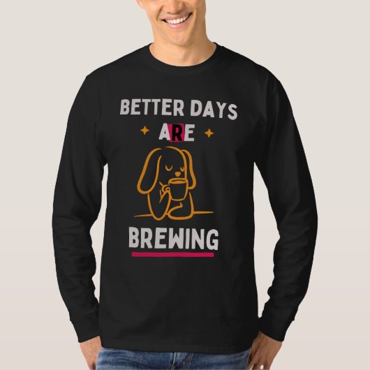 Better Days Are Brewing Tシャツ (正面)