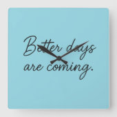 Better Days Are Coming – Inspirational Quote  スクエア壁時計 (正面)