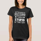Better Grab My Dumbrella Itu2019s Really Stupid Ou Tシャツ (正面)