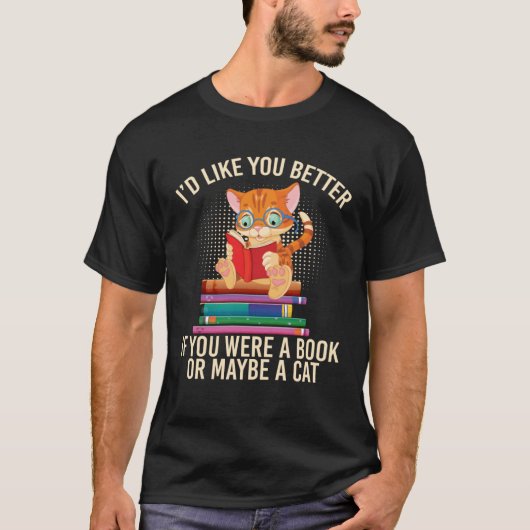 Better If You Were A Book Or Maybe A Cat Tシャツ (正面)