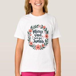 Better Late Than Never – フランスの花の名言 Tシャツ