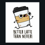 Better Than Latte Than Never Funny Coffee Pun  ポスター<br><div class="desc">Better Than Latte Than Never Funny Coffee Pun features a cute latte coffee running. Perfect pun gift for family and friends who love cute coffee latte puns.</div>