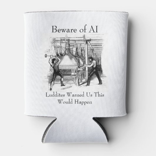 Beware of AI - Luddites Warned Us 缶クーラー (正面)
