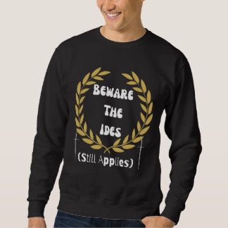Beware the Ides (Still Applies) Sweatshirt | Funny スウェットシャツ