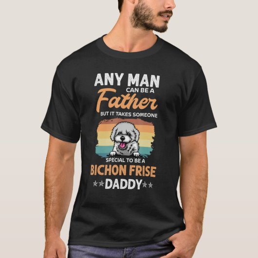 Bichon Frise Dog Daddy Dad Any Man Can Be A Father Tシャツ (正面)