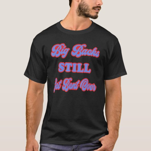 Big Backs Still Get Bent Over  Sarcastic Tシャツ (正面)