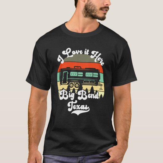 Big Bend Texas I Love It Here Camping Travel Trail Tシャツ (正面)