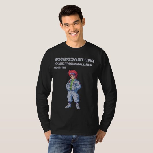 Big disasters come from small men tシャツ (正面フル)
