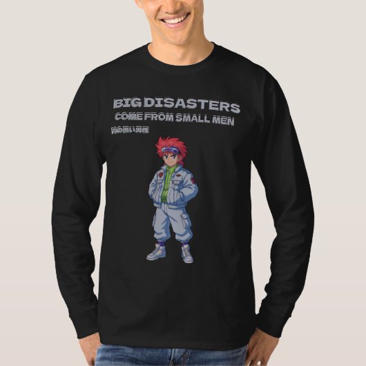 Big disasters come from small men tシャツ (正面)