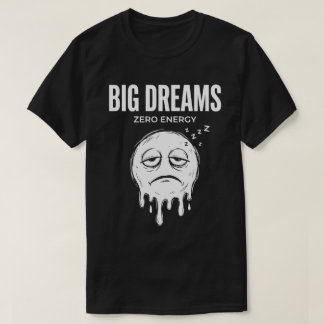 Big Dreams Zero Energy Unisex Funny Tシャツ