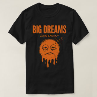 Big Dreams Zero Energy Unisex Sarcastic Tシャツ