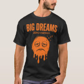 Big Dreams Zero Energy Unisex Sarcastic Tシャツ (正面)