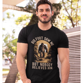 Big Foot Saw me but nobody believes him Tシャツ