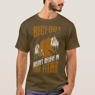 Bigfoot Doesnt Believe in You Either Funny bigfoot Tシャツ