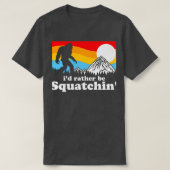 Bigfoot Id Rather Be Squatchin Tシャツ (デザイン正面)