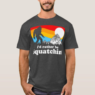Bigfoot Id Rather Be Squatchin Tシャツ