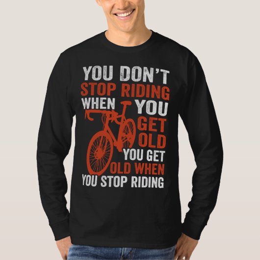 Bike  Bicycle You Get Old When You Stop Riding Cyc Tシャツ (正面)