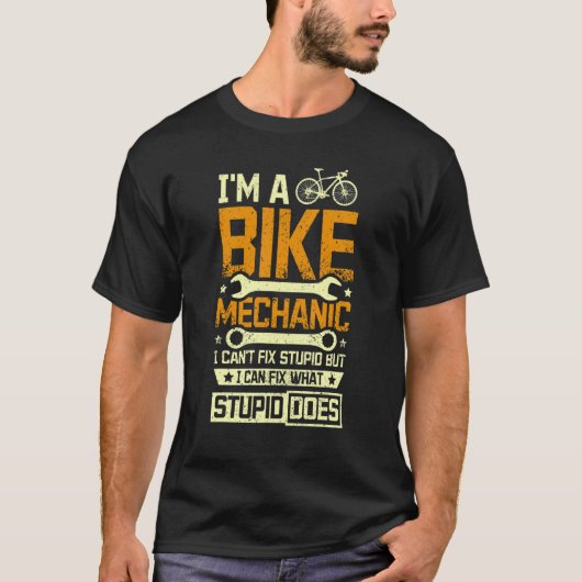 Bike mechanic I cant fix stupid Tシャツ (正面)