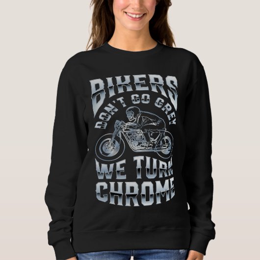 Bikers Don't Go Grey We Turn Chrome Funny Biker Mo スウェットシャツ (正面)