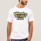 Billionaires Shouldn't Exist - T-Shirt Tシャツ (正面)