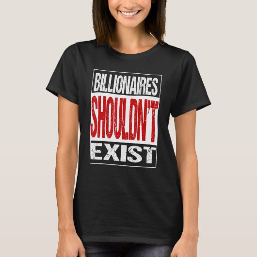 Billionaires Shouldn't Exit Tシャツ (正面)