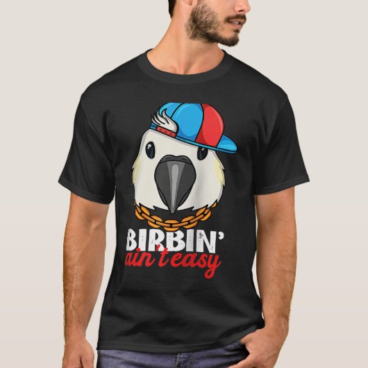 Birbing Ain't Easy Parrot I Sulphur crested Cockat Tシャツ (正面)